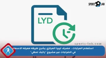 استعلام المرتبات.. مصرف ليبيا المركزي يشرح طريقة معرفة الأسماء في الإفراجات عبر مشروع “راتبك لحظي”